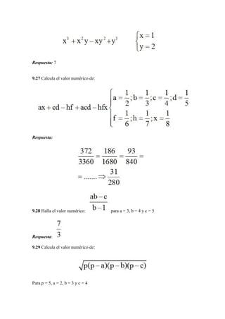 Respuesta: 7
9.27 Calcula el valor numérico de:
Respuesta:
9.28 Halla el valor numérico: para a = 3, b = 4 y c = 5
Respues...