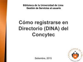 Biblioteca de la Universidad de Lima
Setiembre, 2015
Gestión de Servicios al usuario
 