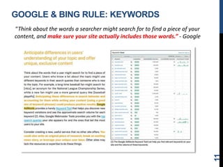 GOOGLE & BING RULE: KEYWORDS
“Think about the words a searcher might search for to find a piece of your
content, and make sure your site actually includes those words.” - Google
11
 