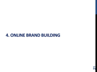 4. ONLINE BRAND BUILDING
21
 