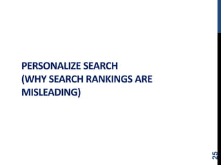 PERSONALIZE SEARCH
(WHY SEARCH RANKINGS ARE
MISLEADING)
25
 