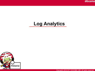 Copyright©2015 NTT DOCOMO, INC. All rights reserved.
Log Analytics
Kibana
 