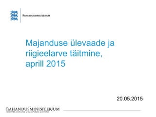 Majanduse ülevaade ja
riigieelarve täitmine,
aprill 2015
20.05.2015
 