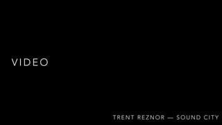 T R E N T R E Z N O R — S O U N D C I T Y
V I D E O
 