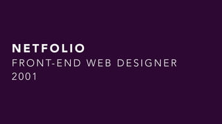 N E T F O L I O  
F R O N T- E N D W E B D E S I G N E R  
2 0 0 1
 