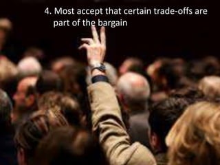4. Most accept that certain trade-offs are
part of the bargain
 