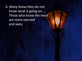 6. Many know they do not
know what is going on ….
Those who know the most
are more worried
and wary
 