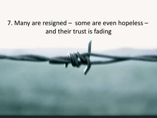 7. Many are resigned – some are even hopeless –
and their trust is fading
 