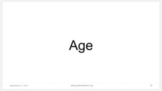 September 21, 2015 www.pewresearch.org 18
Age
 