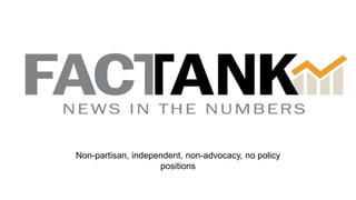 Non-partisan, independent, non-advocacy, no policy
positions
 