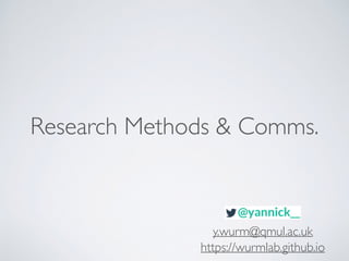 Research Methods & Comms.
y.wurm@qmul.ac.uk
https://wurmlab.github.io
 