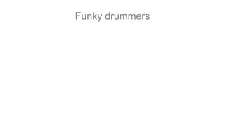 Funky drummers
 