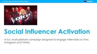 Social Influencer Activation
A fun, multi-platform campaign designed to engage millennials on Vine,
Instagram and Twitter.
THE SOCIAL MEDIA INFLUENCER CREATIVE AGENCY
 
