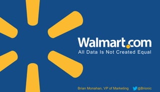 All Data Is Not Created Equal
Brian Monahan, VP of Marketing @Brionic
 