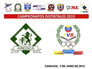 CARACAS, 3 DE JUNIO DE 2015
CAMPEONATOS DISTRITALES 2015
 