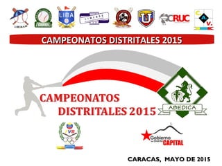 CARACAS, MAYO DE 2015CARACAS, MAYO DE 2015
CAMPEONATOS DISTRITALES 2015CAMPEONATOS DISTRITALES 2015
 