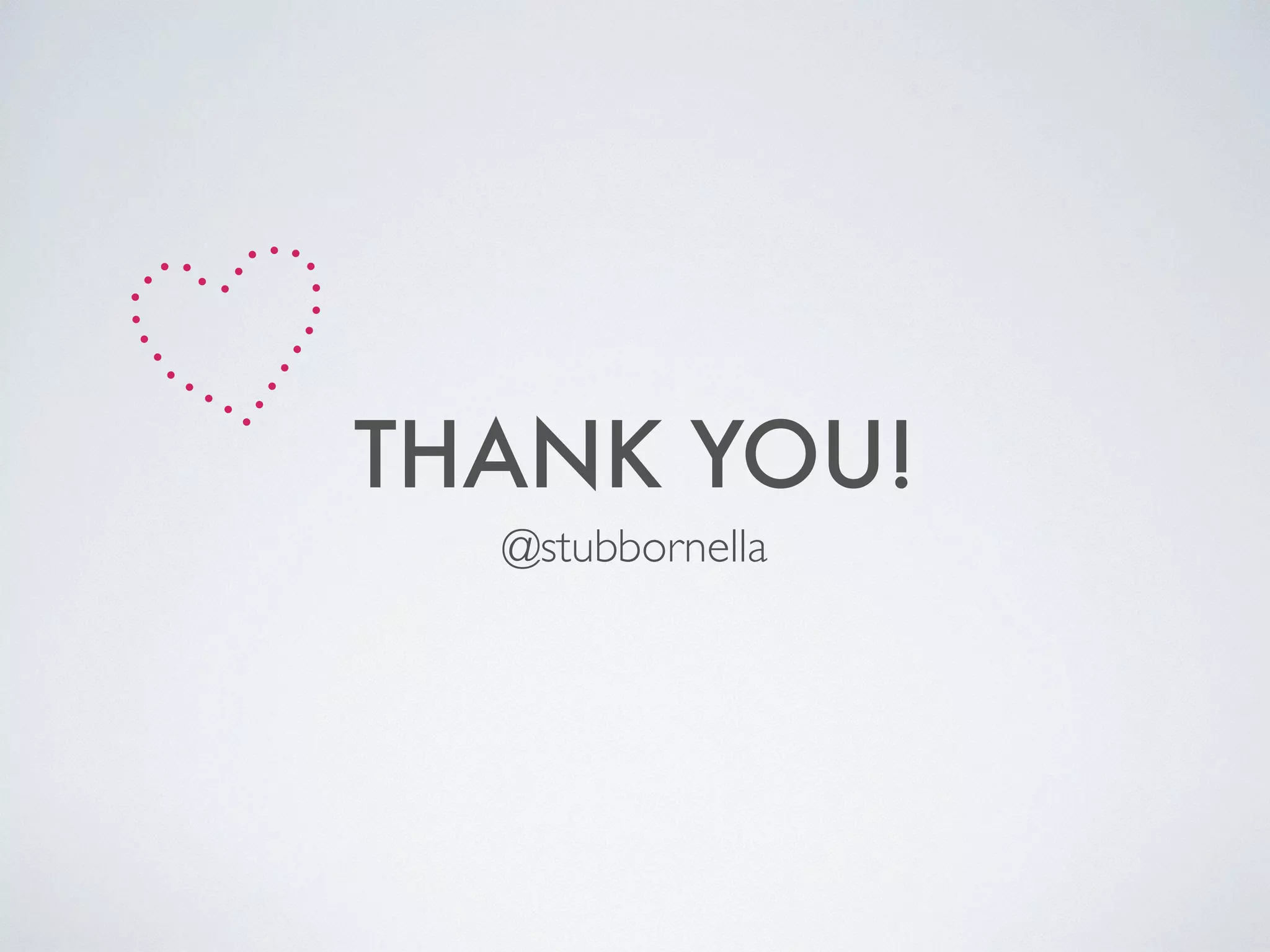 THANK YOU!
@stubbornella
 