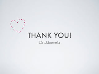 THANK YOU!
@stubbornella
 