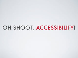 OH SHOOT, ACCESSIBILITY!
 