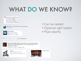WHAT DO WE KNOW?
!
❖ Can be nested	

❖ Optional right button	

❖ Must clearﬁx
 