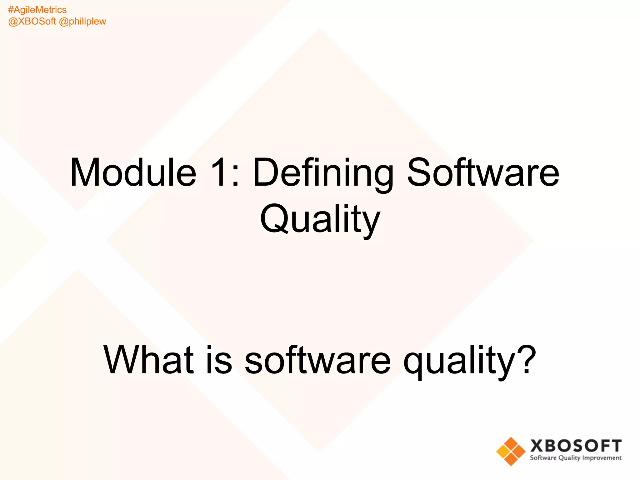 #AgileMetrics
@XBOSoft @philiplew
Module 1: Defining Software
Quality
What is software quality?
 