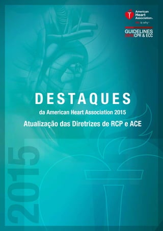 D E S TA Q U E S
da American Heart Association 2015
Atualização das Diretrizes de RCP e ACE
 