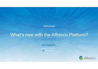 What’s new with the Alfresco Platform?
Ole Hejlskov
Developer Evangelist
@OleHejlskov
Welcome!
 