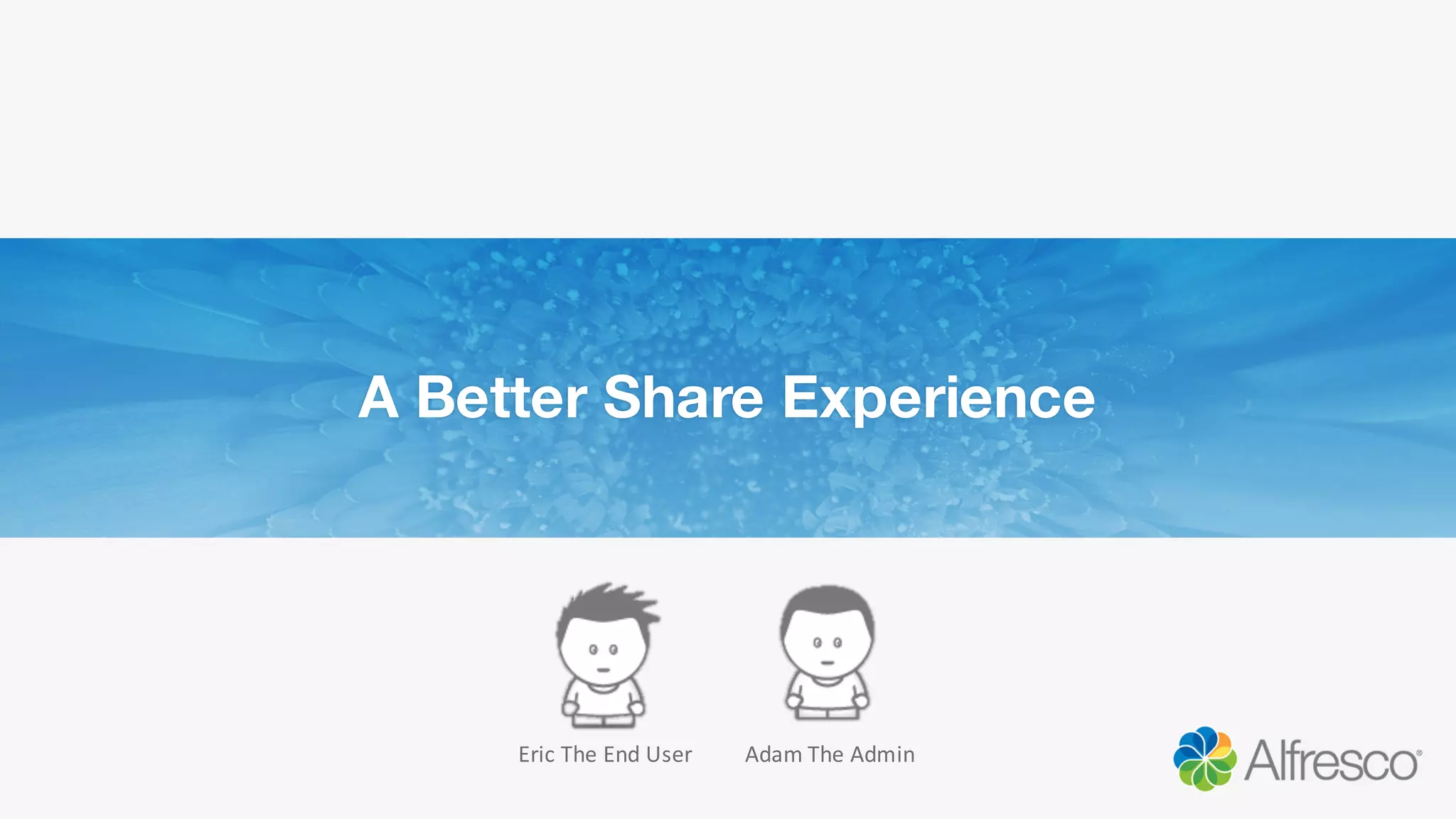 A Better Share Experience
Eric	
  The	
  End	
  User Adam	
  The	
  Admin
 