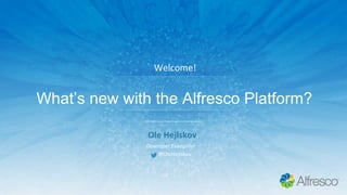 What’s new with the Alfresco Platform?
Ole Hejlskov
Developer Evangelist
@OleHejlskov
Welcome!
 