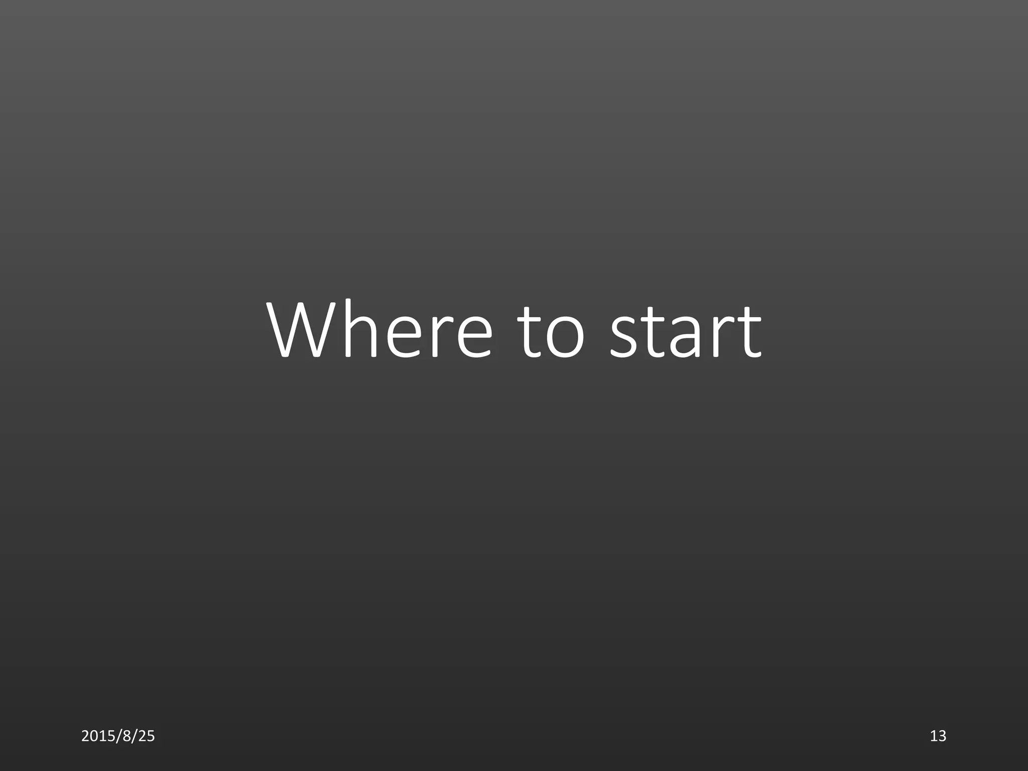 Where to start
2015/8/25 13
 