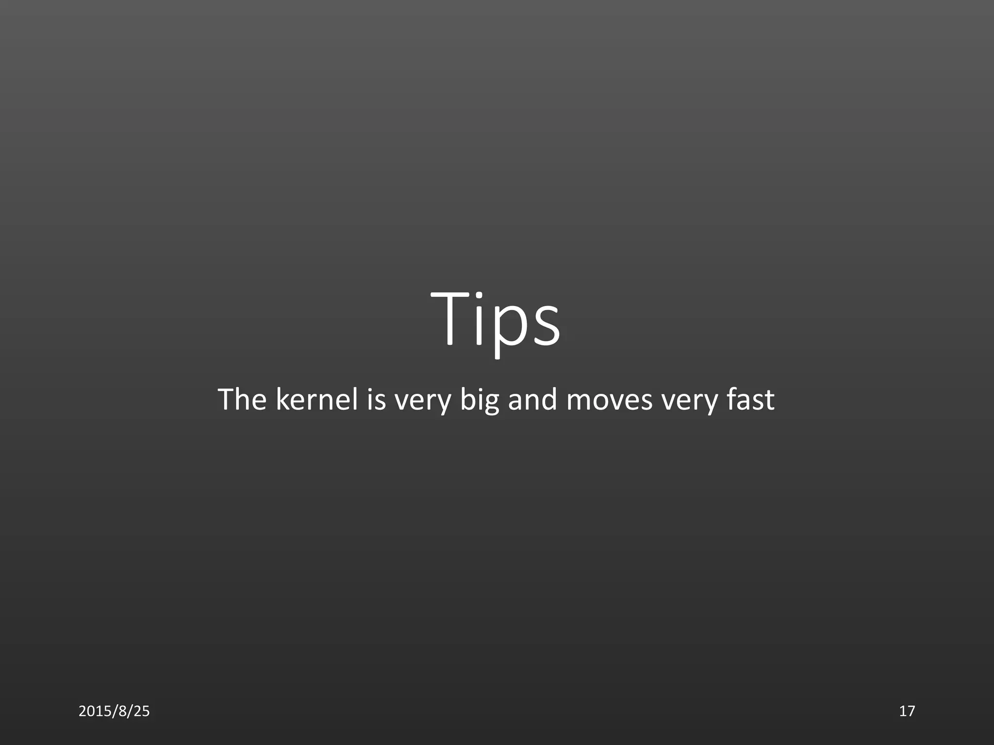 Tips
The kernel is very big and moves very fast
2015/8/25 17
 