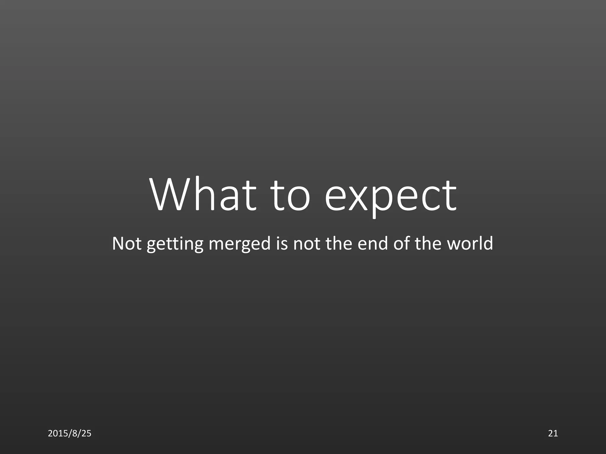 What to expect
Not getting merged is not the end of the world
2015/8/25 21
 