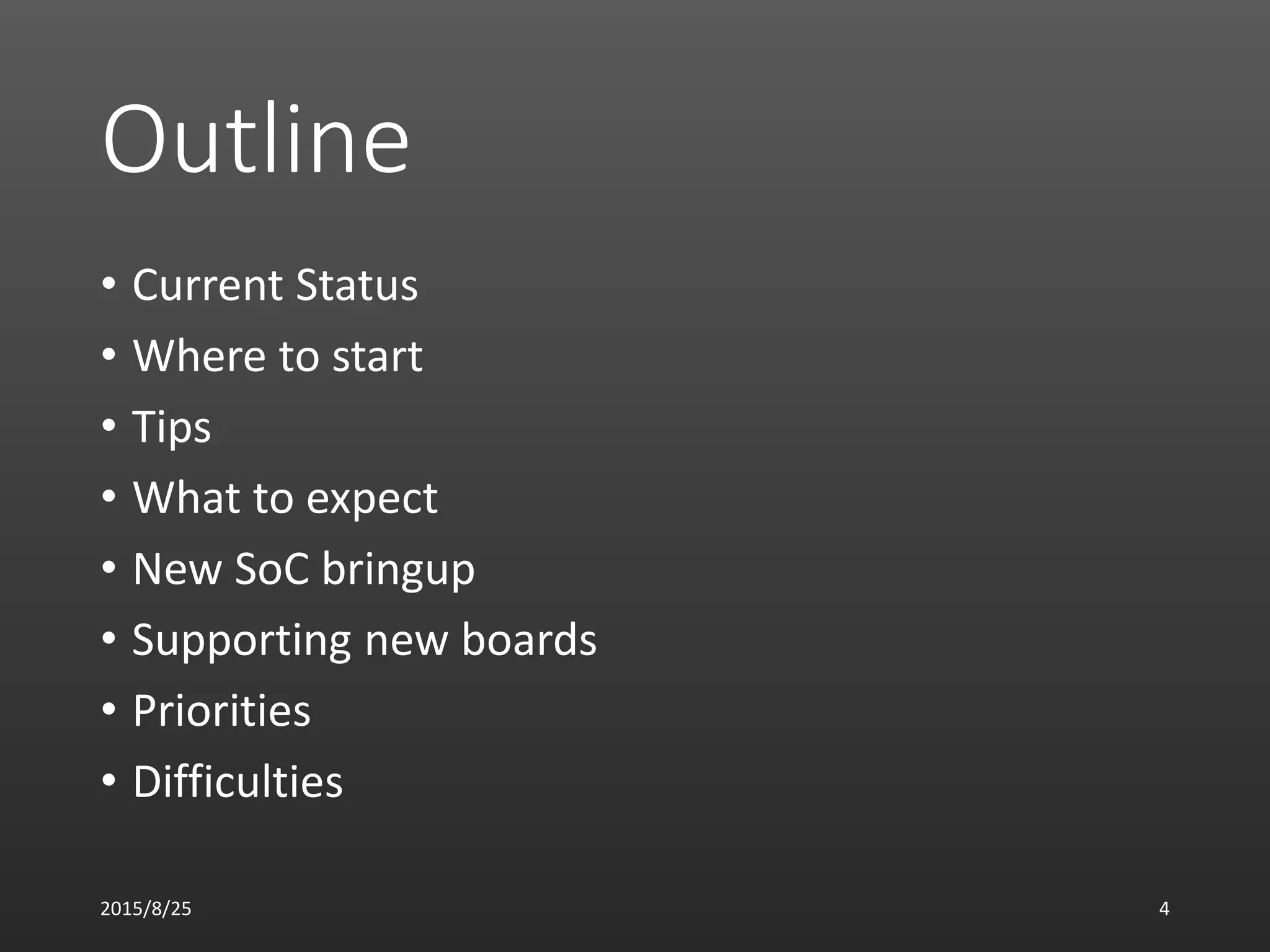 Outline
• Current Status
• Where to start
• Tips
• What to expect
• New SoC bringup
• Supporting new boards
• Priorities
• Difficulties
2015/8/25 4
 