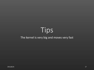 Tips
The kernel is very big and moves very fast
2015/8/25 17
 