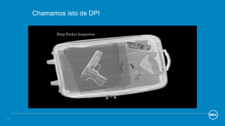 16
Chamamos isto de DPI
Deep Packet Inspection
 