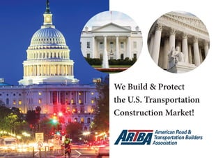 www.artba.org 1
We Build & Protect
the U.S. Transportation
Construction Market!
 