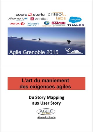 Agile Grenoble 2015
Du Story Mapping
L’art du maniement
des exigences agiles
Alexandre Boutin
Du Story Mapping
aux User Story
 