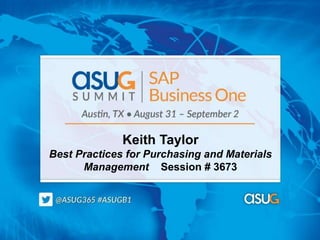 Keith Taylor
Best Practices for Purchasing and Materials
Management Session # 3673
 