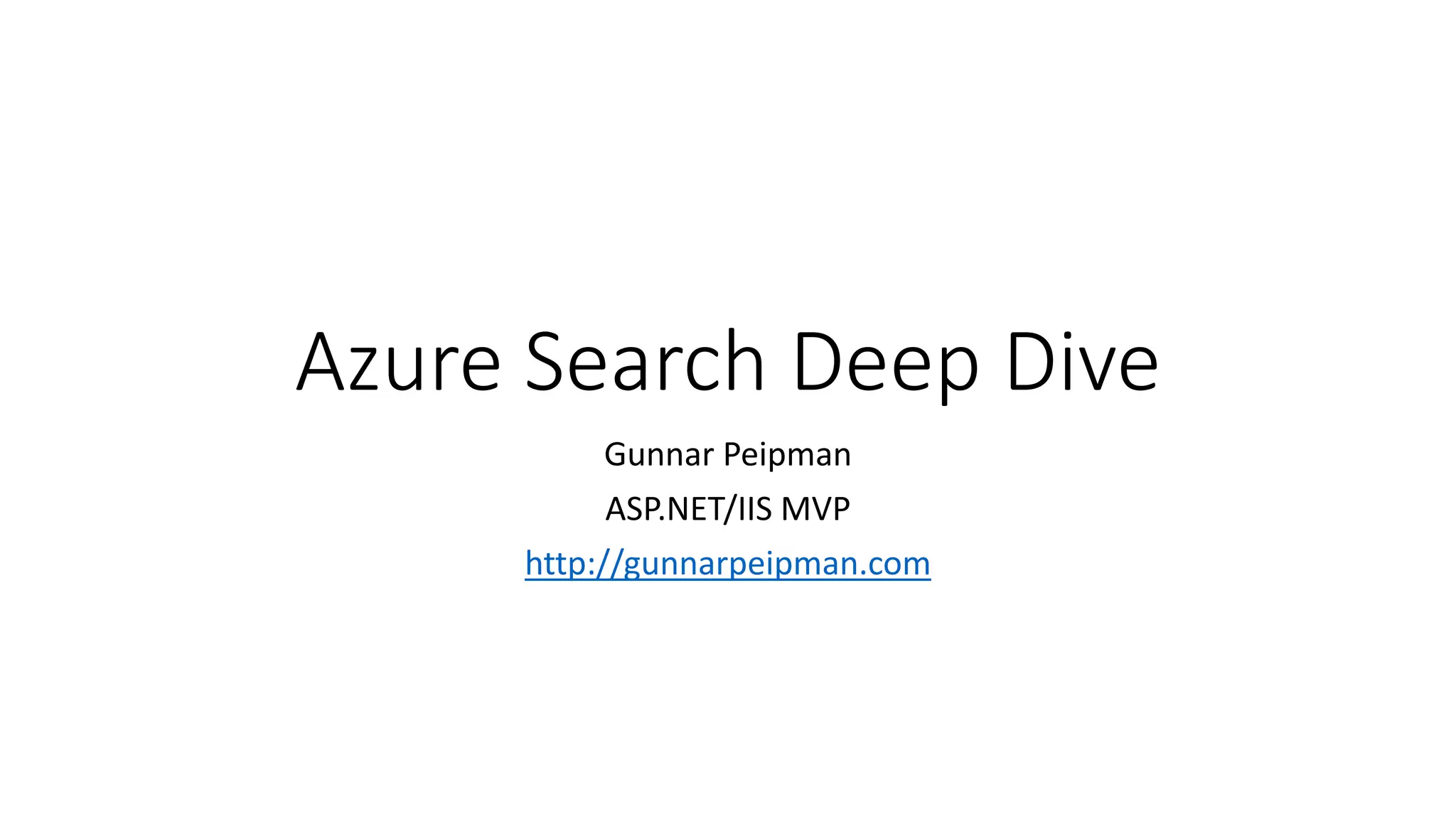 Azure Search Deep Dive
Gunnar Peipman
ASP.NET/IIS MVP
http://gunnarpeipman.com
 