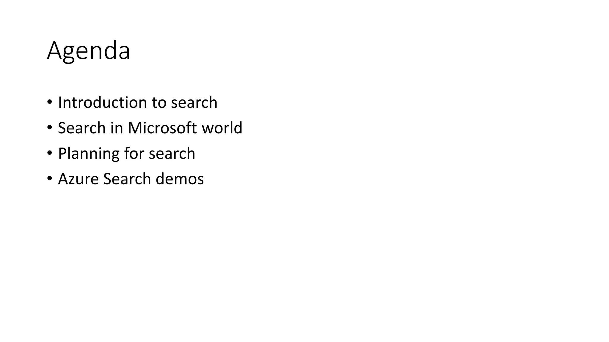 Agenda
• Introduction to search
• Search in Microsoft world
• Planning for search
• Azure Search demos
 