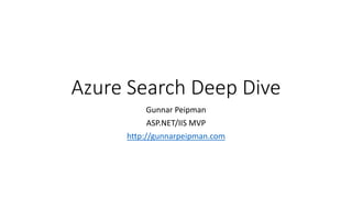 Azure Search Deep Dive
Gunnar Peipman
ASP.NET/IIS MVP
http://gunnarpeipman.com
 