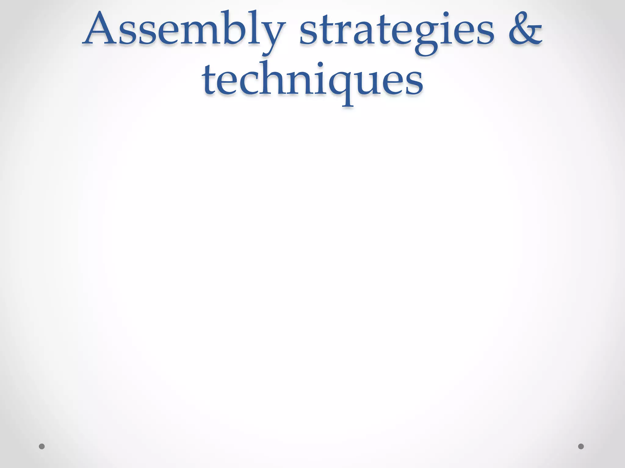 Assembly strategies &
techniques
 