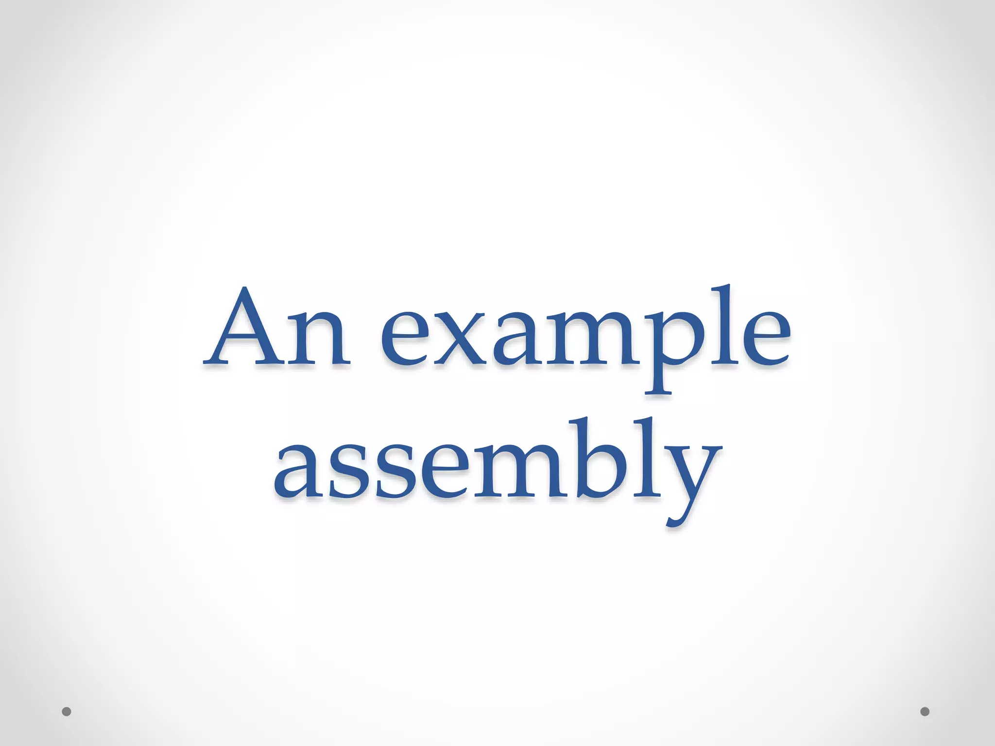 An example
assembly
 