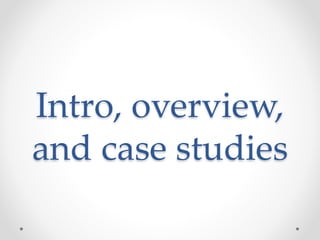 Intro, overview,
and case studies
 