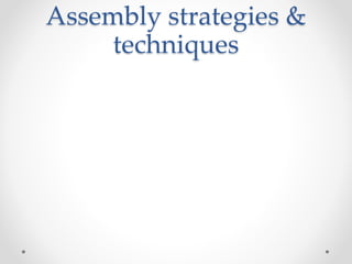 Assembly strategies &
techniques
 
