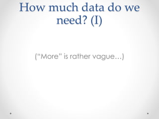 How much data do we
need? (I)
(“More” is rather vague…)
 