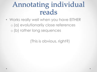 Annotating individual
reads #2
• We have found that this does not work well
with Illumina samples from unexplored
environm...