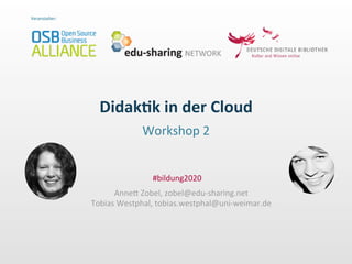 Didak&k	
  in	
  der	
  Cloud	
  	
  
Workshop	
  2	
  
Anne-	
  Zobel,	
  zobel@edu-­‐sharing.net	
  
Tobias	
  Westphal,	
  tobias.westphal@uni-­‐weimar.de	
  
#bildung2020	
  
 