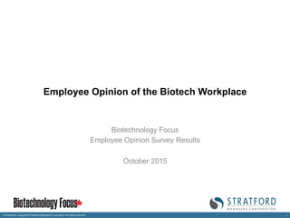 Confidential. Copyright © Stratford Managers Corporation. All rights reserved. 1"
Employee Opinion of the Biotech Workplace
Biotechnology Focus
Employee Opinion Survey Results
October 2015
 