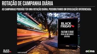 ROTAÇÃODECAMPANHADIÁRIA
ASCAMPANHASPODERÃOTERUMAROTAÇÃODIÁRIA,POSSIBILITANDOUMDIVULGAÇÃODIFERENCIADA.
*LAYOUTILUSTRATIVO
 